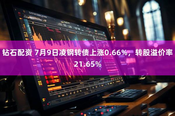 钻石配资 7月9日凌钢转债上涨0.66%，转股溢价率21.65%