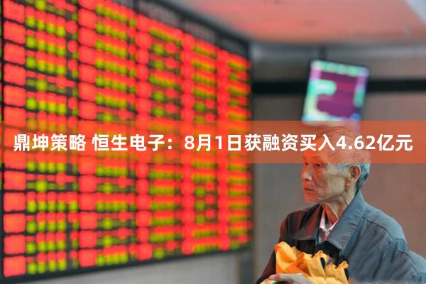 鼎坤策略 恒生电子：8月1日获融资买入4.62亿元